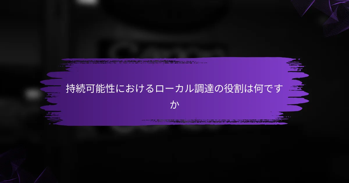 持続可能性におけるローカル調達の役割は何ですか