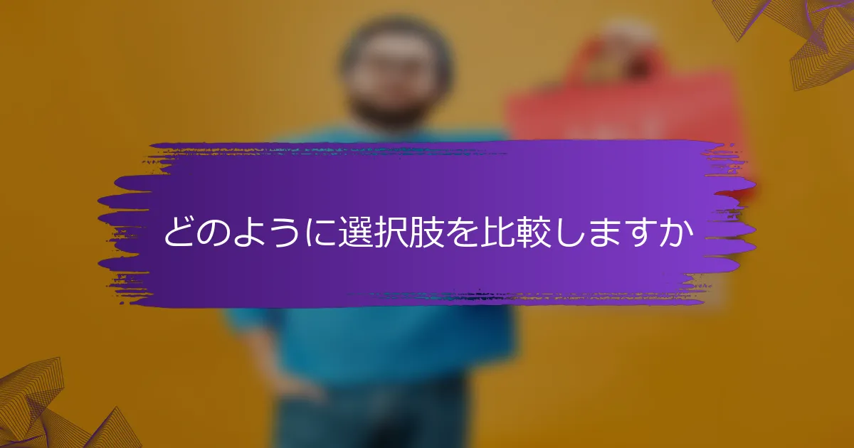どのように選択肢を比較しますか