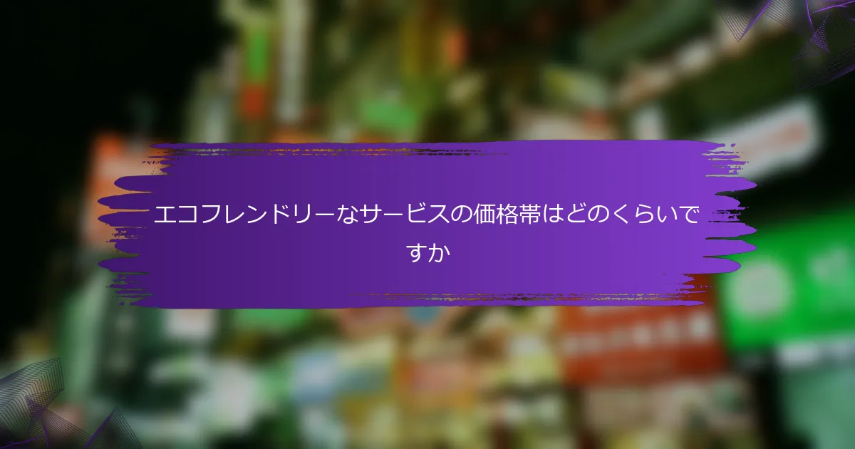 エコフレンドリーなサービスの価格帯はどのくらいですか