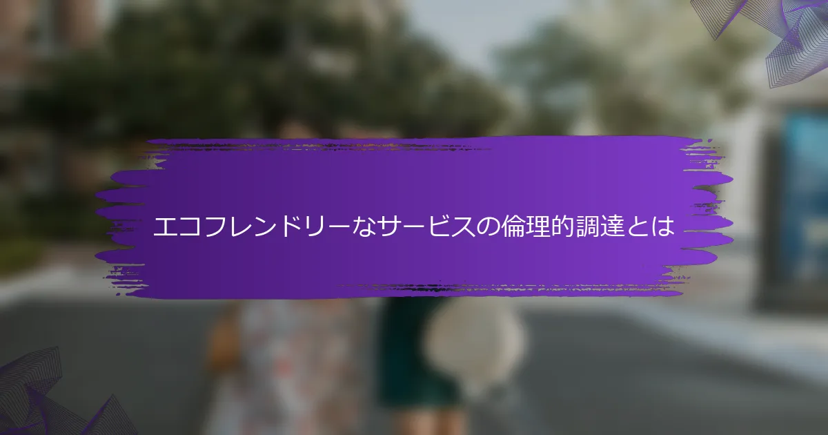 エコフレンドリーなサービスの倫理的調達とは