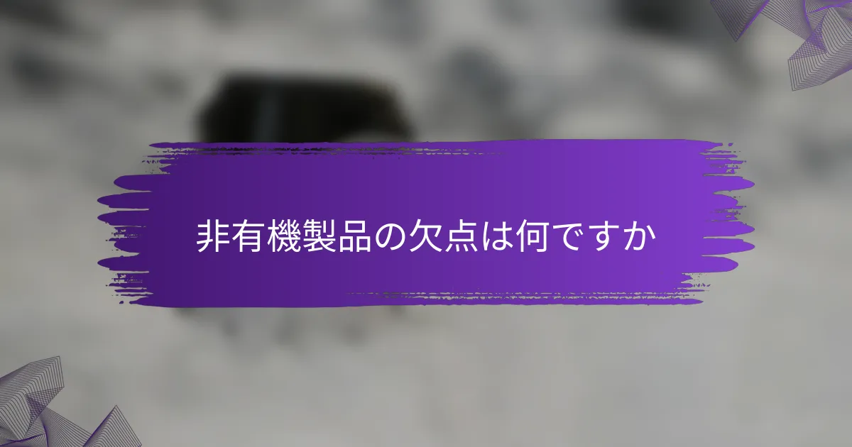 非有機製品の欠点は何ですか