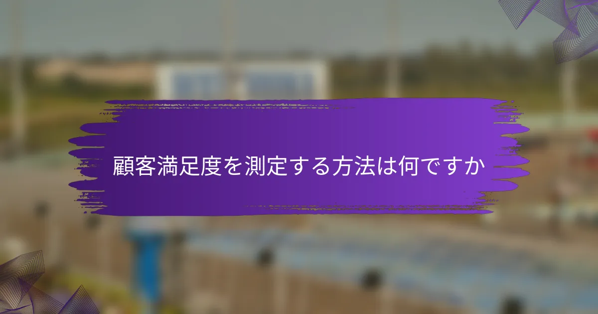 顧客満足度を測定する方法は何ですか