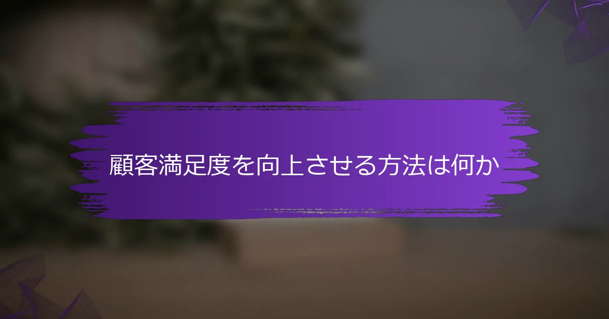 顧客満足度を向上させる方法は何か
