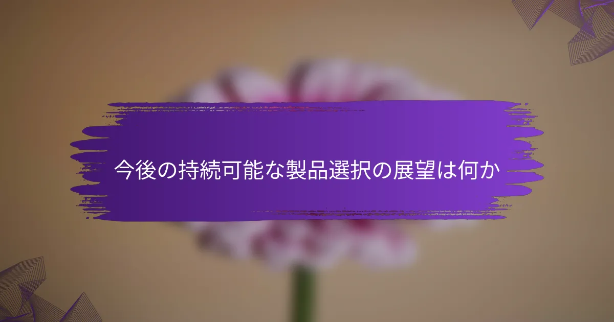 今後の持続可能な製品選択の展望は何か