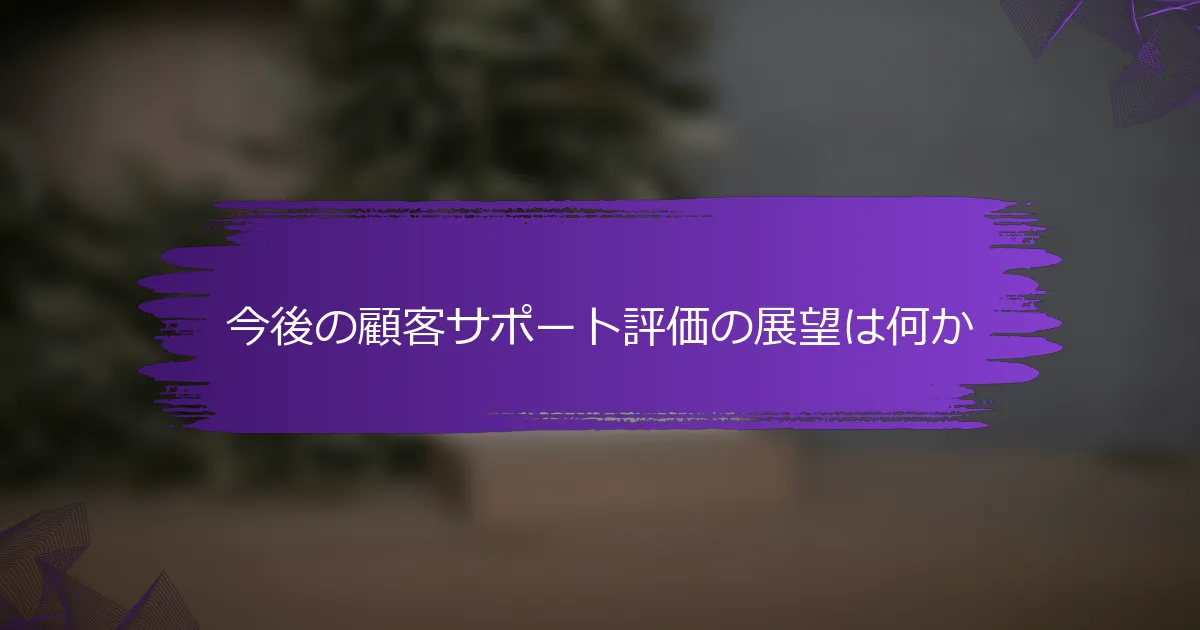 今後の顧客サポート評価の展望は何か