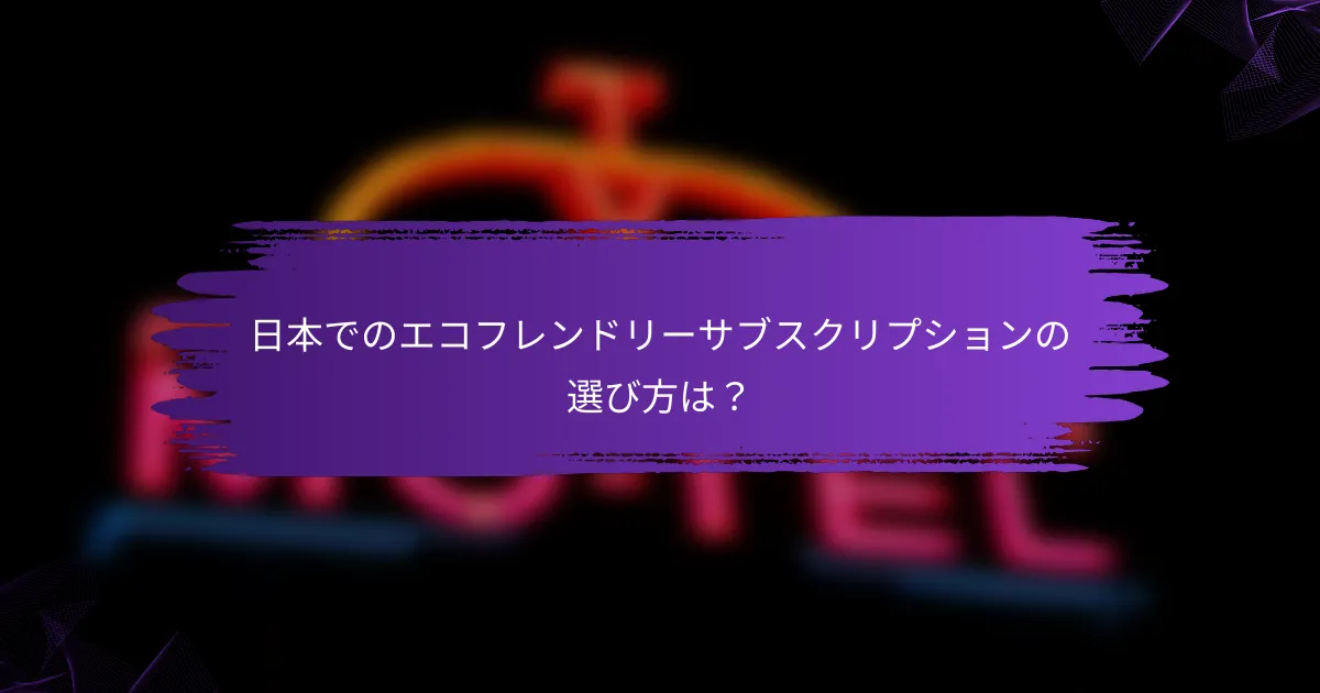 日本でのエコフレンドリーサブスクリプションの選び方は?