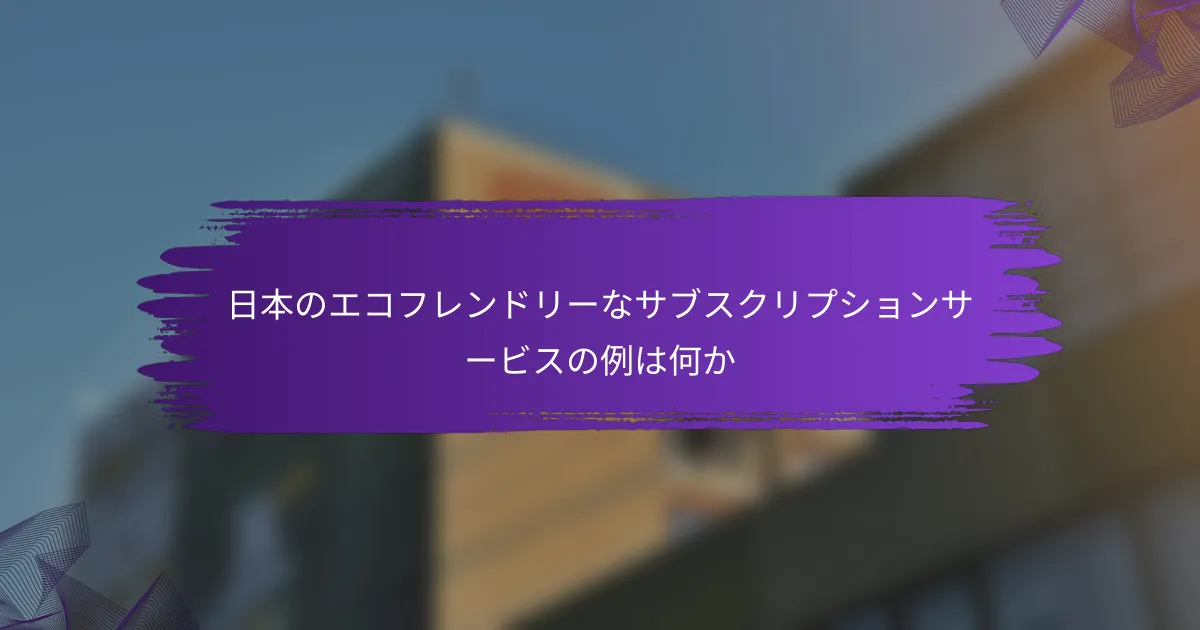 日本のエコフレンドリーなサブスクリプションサービスの例は何か