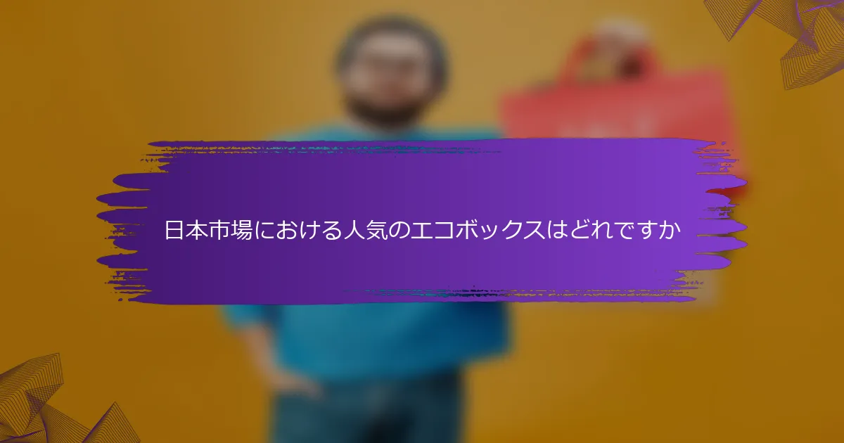 日本市場における人気のエコボックスはどれですか