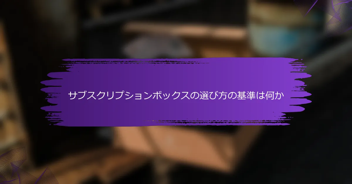 サブスクリプションボックスの選び方の基準は何か