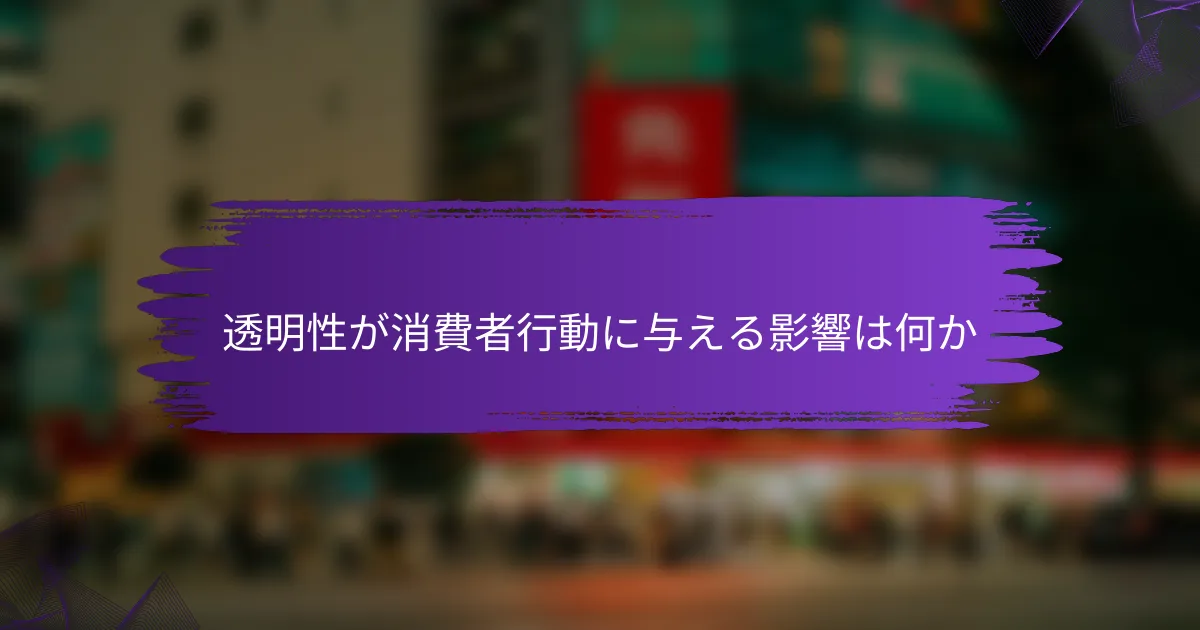 透明性が消費者行動に与える影響は何か