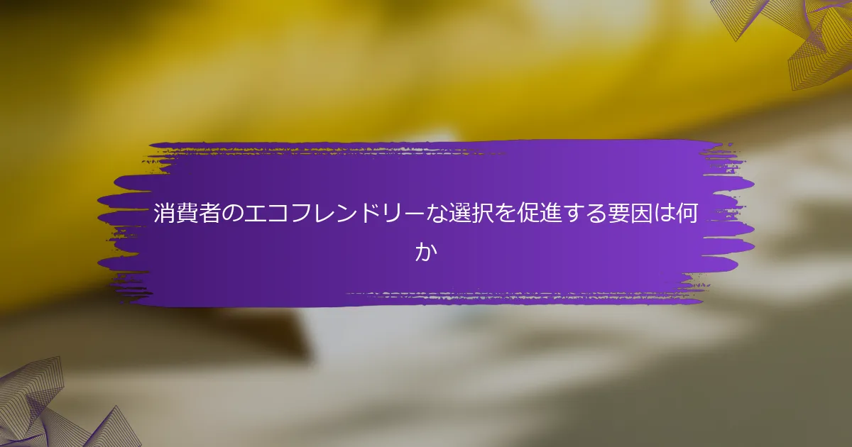消費者のエコフレンドリーな選択を促進する要因は何か