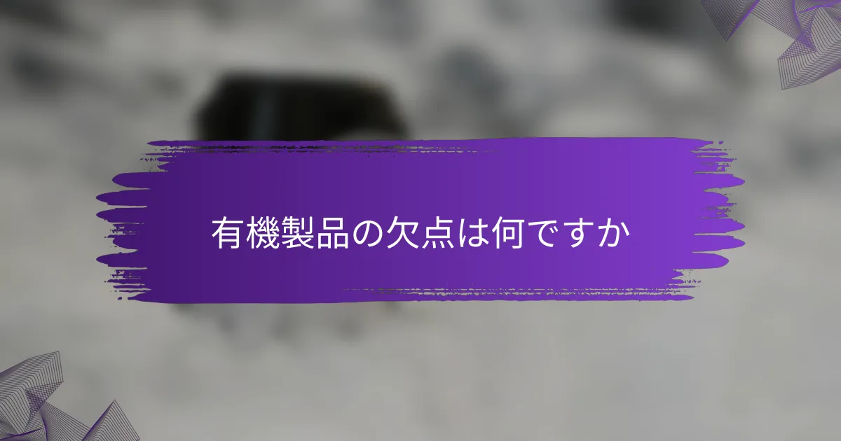 有機製品の欠点は何ですか